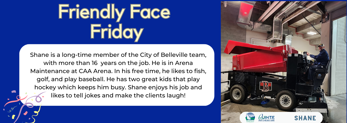 Shane on the zamboni with Shane is a long-time member of the City of Belleville team, with more than 16  years on the job. He is in Arena Maintenance at CAA Arena. In his free time, he likes to fish, golf, and play baseball. He has two great kids that play hockey which keeps him busy.  Shane enjoys his job and likes to tell jokes and make the clients laugh!